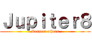 Ｊｕｐｉｔｅｒ８ (Respect others)