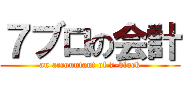 ７ブロの会計 (an accountant of 7-block)