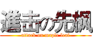 進击の先枫 (attack on maple leaf)