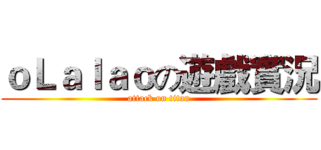 ｏＬａｌａｏの遊戲實況 (attack on titan)