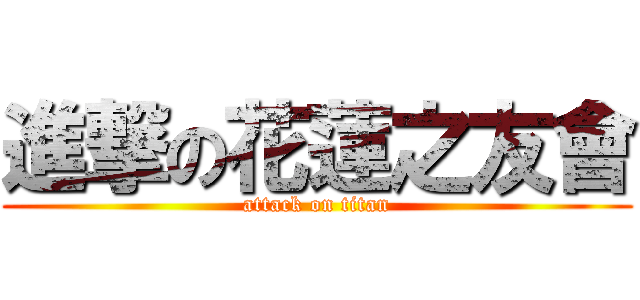 進撃の花蓮之友會 (attack on titan)