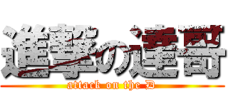 進撃の達哥 (attack on the D)
