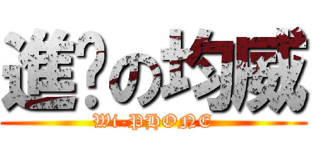 進擊の均威 (Wi-PHONE)