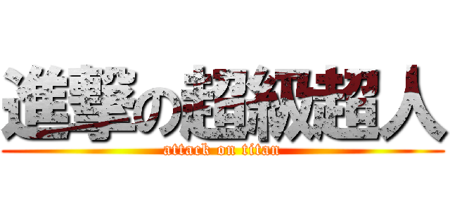 進撃の超級超人 (attack on titan)
