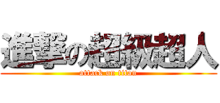進撃の超級超人 (attack on titan)