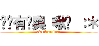 雞雞有夠臭 啾咪 ：＊ (attack on titan)