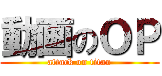 動画のＯＰ (attack on titan)