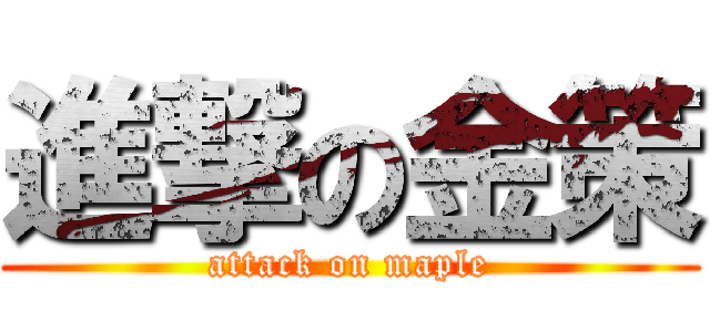 進撃の金策 (attack on maple)