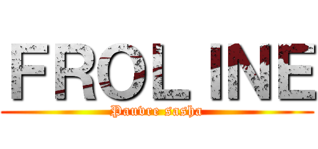 ＦＲＯＬＩＮＥ (Pauvre sasha)