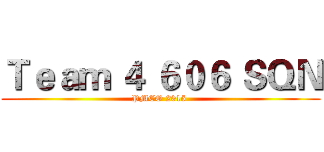 Ｔｅａｍ ４ ６０６ ＳＱＮ (PMCO 2015 )