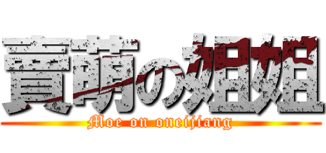 賣萌の姐姐 (Moe on oneijiang)