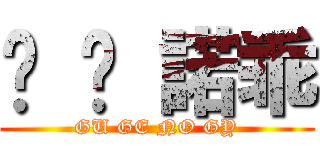 咕 嘰 諾乖 (GU GE NO GY)