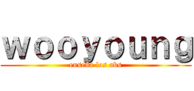 ｗｏｏｙｏｕｎｇ (enseña los abs)