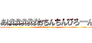 あばばばばばおちんちんびろーん (Ababa banana)