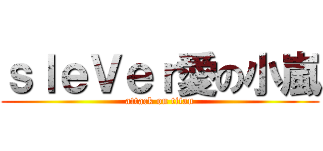ｓｌｅＶｅｒ愛の小嵐 (attack on titan)