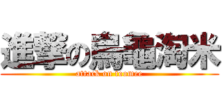 進撃の烏龜淘米 (attack on toomee)