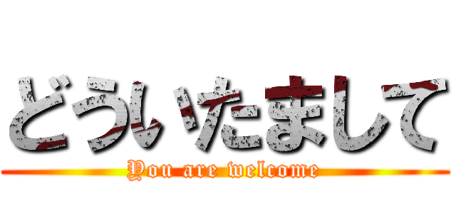 どういたまして (You are welcome)