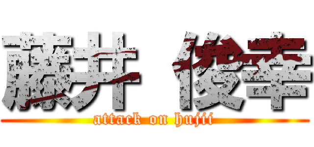 藤井 俊幸 (attack on hujii)