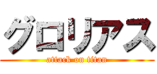 グロリアス (attack on titan)