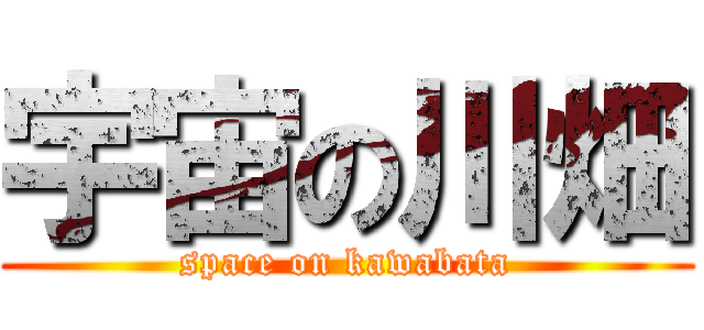 宇宙の川畑 (space on kawabata)