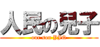 人民の兒子 (our son YJQ)