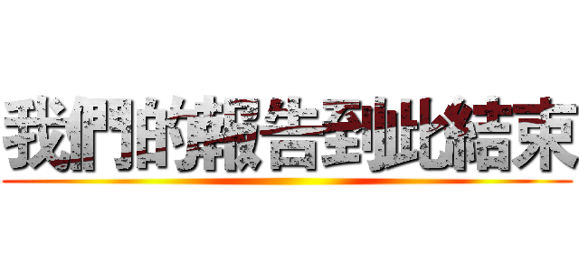 我們的報告到此結束 ()