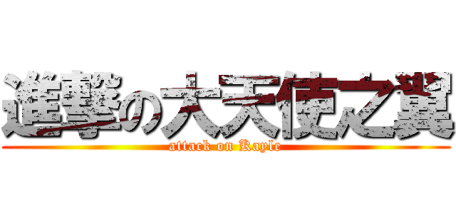 進撃の大天使之翼 (attack on Kayle)