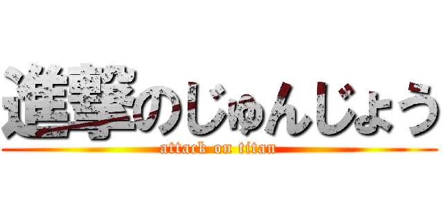 進撃のじゅんじょう (attack on titan)