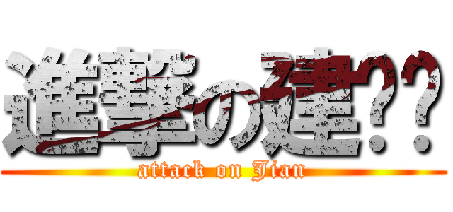 進撃の建晓东 (attack on Jian)