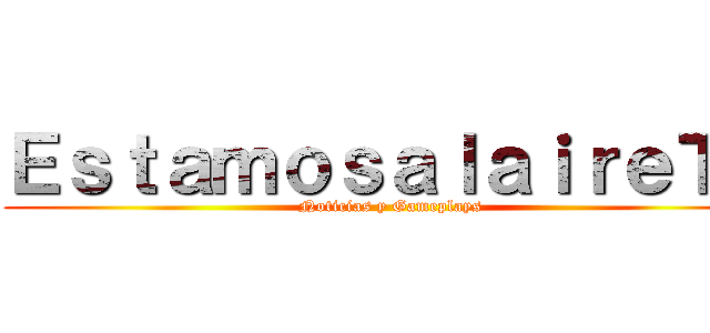 ＥｓｔａｍｏｓａｌａｉｒｅＴｖ (Noticias y Gameplays)