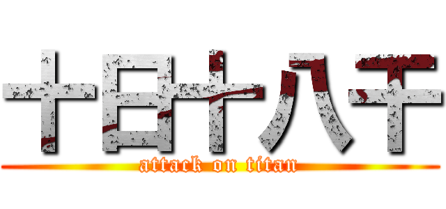 十日十八干 (attack on titan)