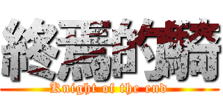 終焉的騎 (Knight of the end)