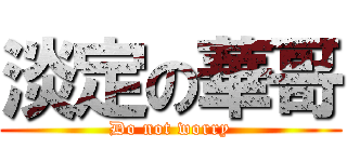 淡定の華哥 (Do not worry)