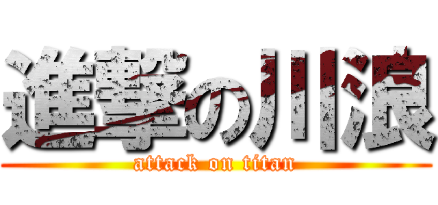 進撃の川浪 (attack on titan)