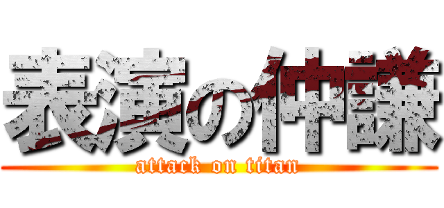 表演の仲謙 (attack on titan)