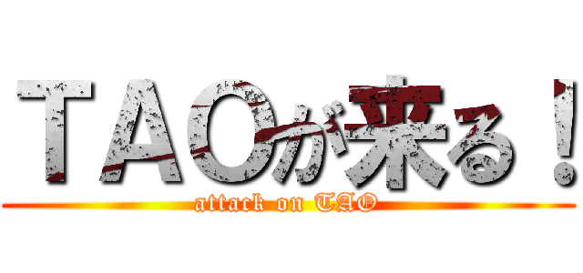 ＴＡＯが来る！ (attack on TAO)