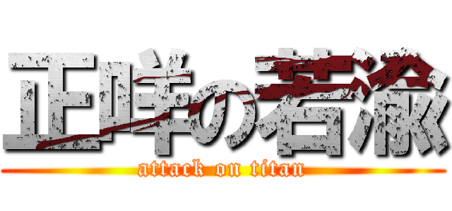 正咩の若渝 (attack on titan)