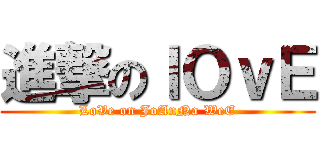 進撃のｌＯｖＥ (LoVe on JoAnNa WeE)