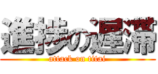 進捗の遅滞 (attack on titai)