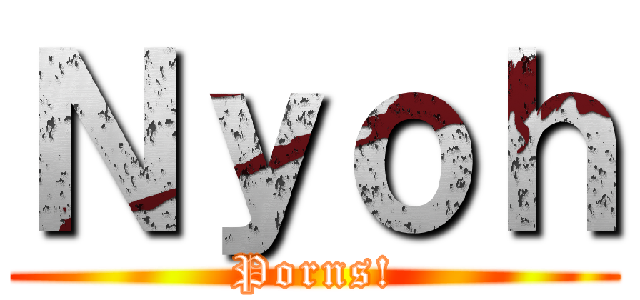 Ｎｙｏｈ (Porns!)