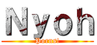 Ｎｙｏｈ (Porns!)