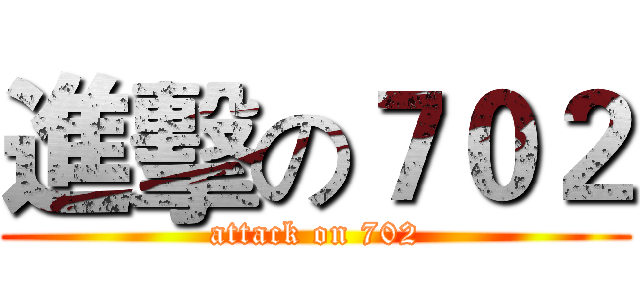 進擊の７０２ (attack on 702)