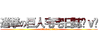 進撃の巨人宅宅日誌⊙ｖ⊙ (attack on titan)