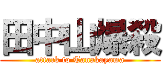 田中山爆殺 (attack to Tanakayama)