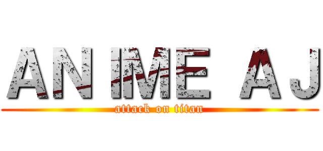 ＡＮＩＭＥ ＡＪ (attack on titan)