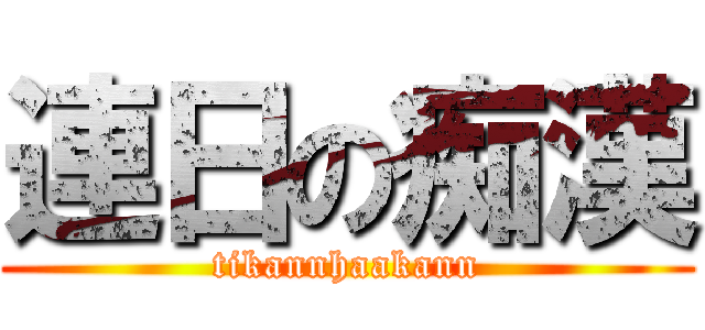 連日の痴漢 (tikannhaakann)