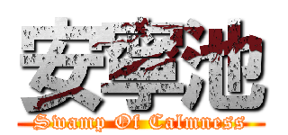 安寧池 (Swamp Of Calmness)
