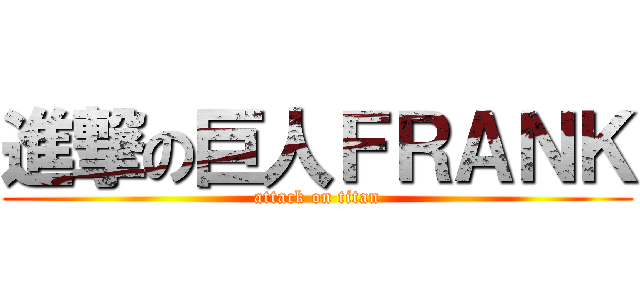 進撃の巨人ＦＲＡＮＫ (attack on titan)