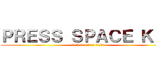 ＰＲＥＳＳ ＳＰＡＣＥ ＫＥＹ (اضغط على مفتاح الفضاء)