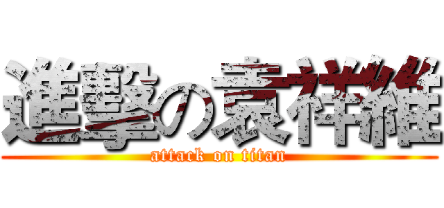 進擊の袁祥維 (attack on titan)